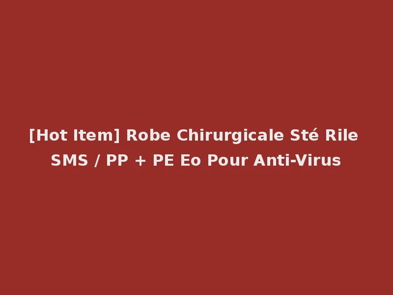 [Hot Item] Robe Chirurgicale Sté Rile SMS / PP + PE Eo Pour Anti-Virus