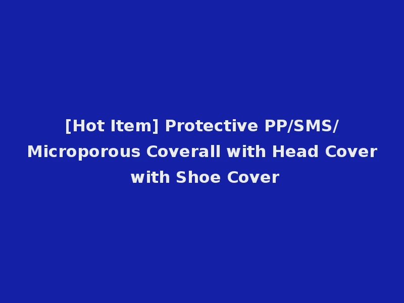 [Hot Item] Protective PP/SMS/Microporous Coverall with Head Cover with Shoe Cover