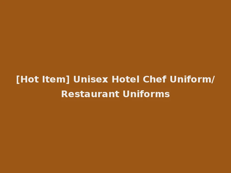[Hot Item] Unisex Hotel Chef Uniform/Restaurant Uniforms