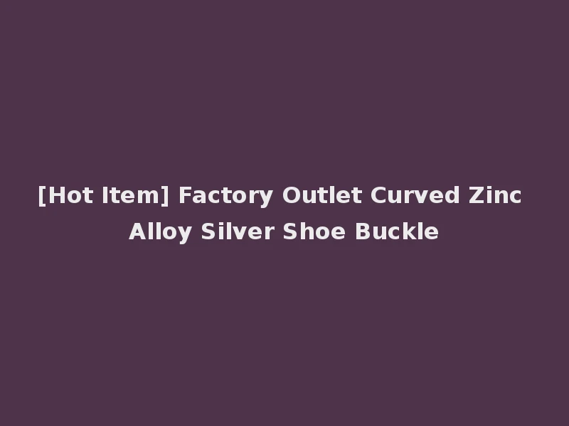 [Hot Item] Factory Outlet Curved Zinc Alloy Silver Shoe Buckle
