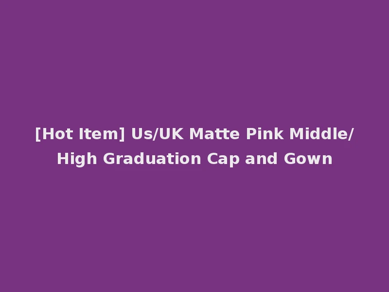 [Hot Item] Us/UK Matte Pink Middle/High Graduation Cap and Gown