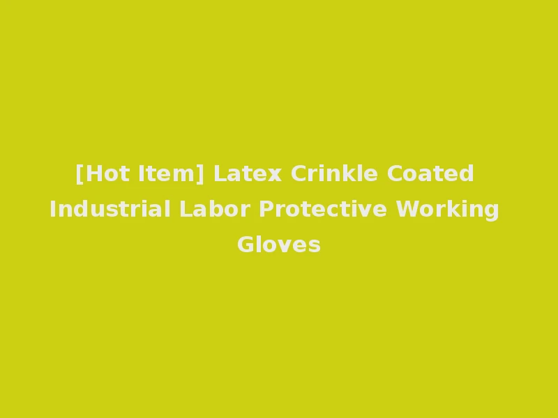 [Hot Item] Latex Crinkle Coated Industrial Labor Protective Working Gloves