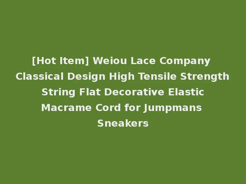[Hot Item] Weiou Lace Company Classical Design High Tensile Strength String Flat Decorative Elastic Macrame Cord for Jumpmans Sneakers