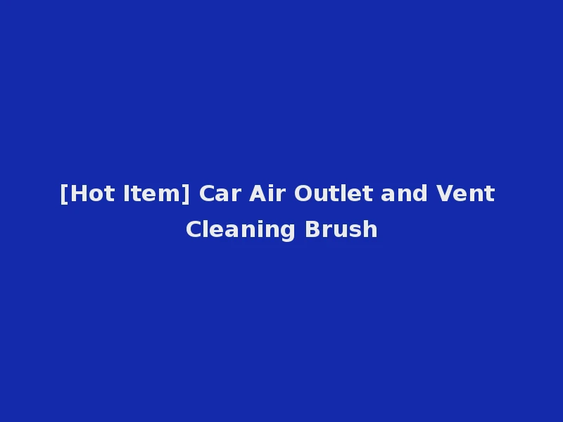 [Hot Item] Car Air Outlet and Vent Cleaning Brush