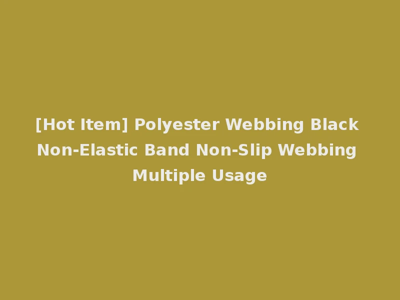 [Hot Item] Polyester Webbing Black Non-Elastic Band Non-Slip Webbing Multiple Usage