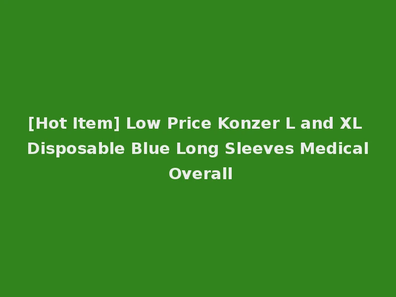 [Hot Item] Low Price Konzer L and XL Disposable Blue Long Sleeves Medical Overall