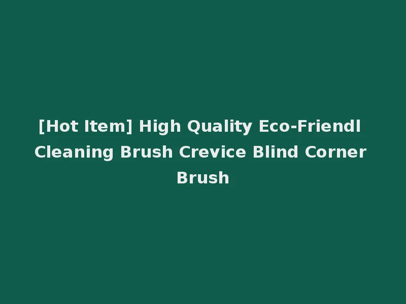 [Hot Item] High Quality Eco-Friendl Cleaning Brush Crevice Blind Corner Brush