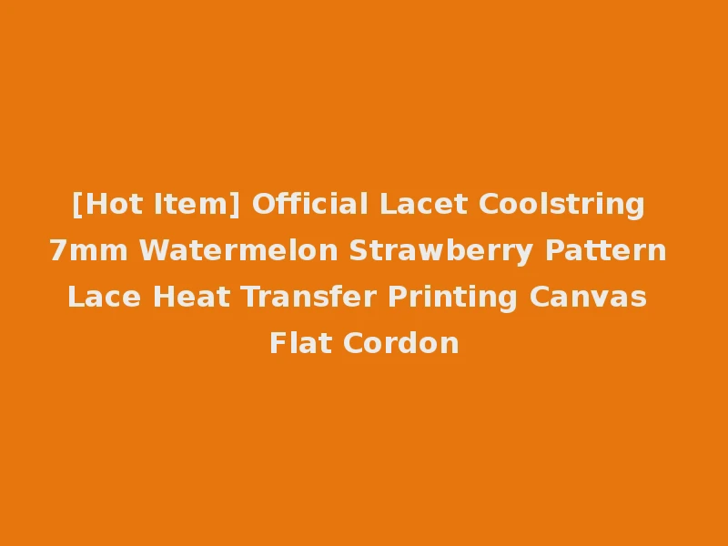 [Hot Item] Official Lacet Coolstring 7mm Watermelon Strawberry Pattern Lace Heat Transfer Printing Canvas Flat Cordon