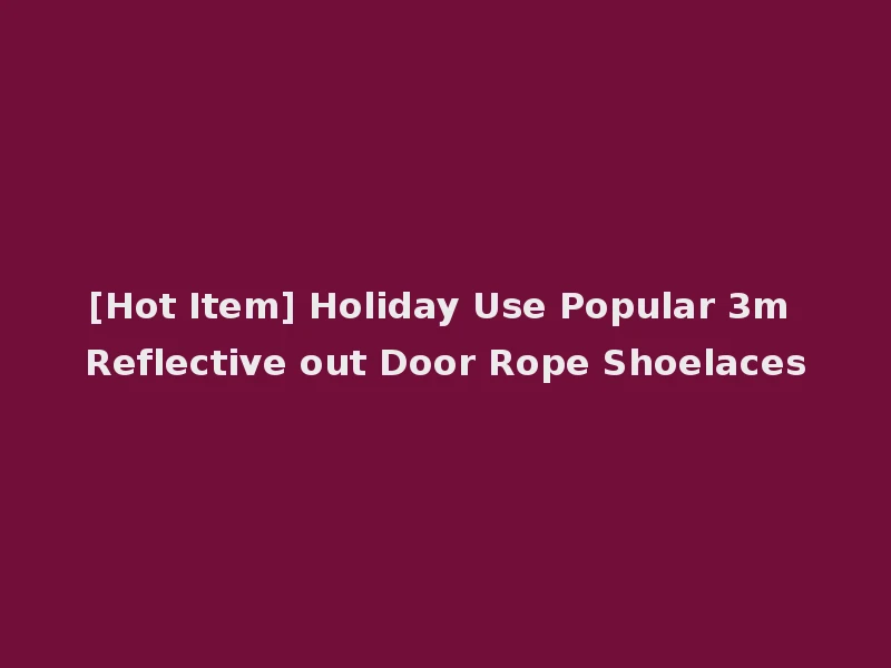 [Hot Item] Holiday Use Popular 3m Reflective out Door Rope Shoelaces