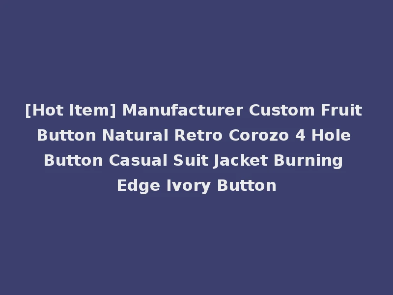 [Hot Item] Manufacturer Custom Fruit Button Natural Retro Corozo 4 Hole Button Casual Suit Jacket Burning Edge Ivory Button