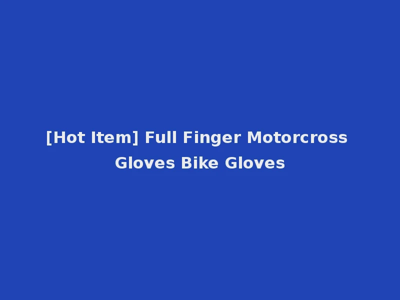 [Hot Item] Full Finger Motorcross Gloves Bike Gloves