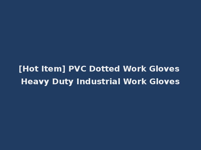 [Hot Item] PVC Dotted Work Gloves Heavy Duty Industrial Work Gloves