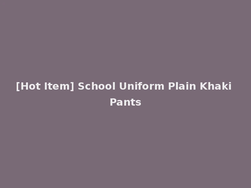 [Hot Item] School Uniform Plain Khaki Pants