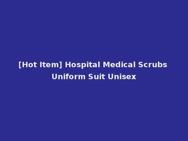 [Hot Item] Hospital Medical Scrubs Uniform Suit Unisex