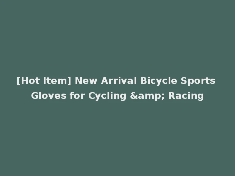 [Hot Item] New Arrival Bicycle Sports Gloves for Cycling & Racing
