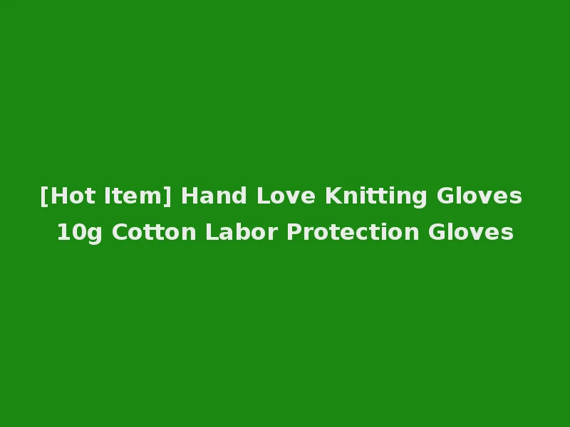 [Hot Item] Hand Love Knitting Gloves 10g Cotton Labor Protection Gloves
