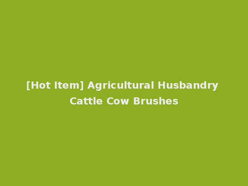 [Hot Item] Agricultural Husbandry Cattle Cow Brushes