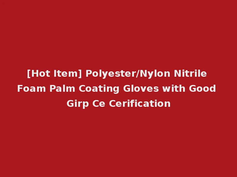 [Hot Item] Polyester/Nylon Nitrile Foam Palm Coating Gloves with Good Girp Ce Cerification