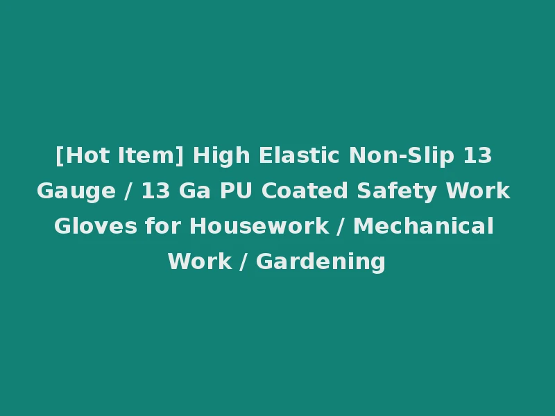 [Hot Item] High Elastic Non-Slip 13 Gauge / 13 Ga PU Coated Safety Work Gloves for Housework / Mechanical Work / Gardening