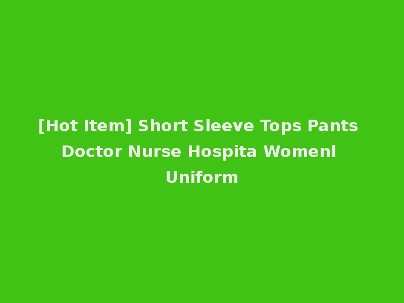 [Hot Item] Short Sleeve Tops Pants Doctor Nurse Hospita Womenl Uniform