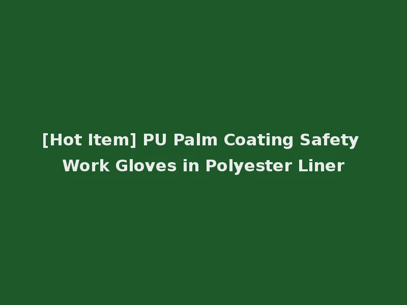 [Hot Item] PU Palm Coating Safety Work Gloves in Polyester Liner