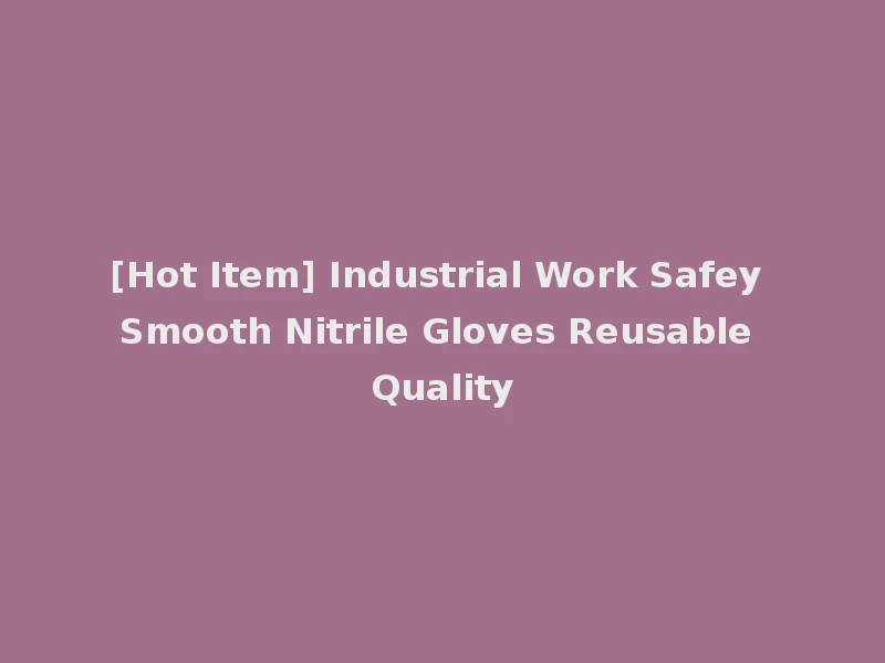 [Hot Item] Industrial Work Safey Smooth Nitrile Gloves Reusable Quality