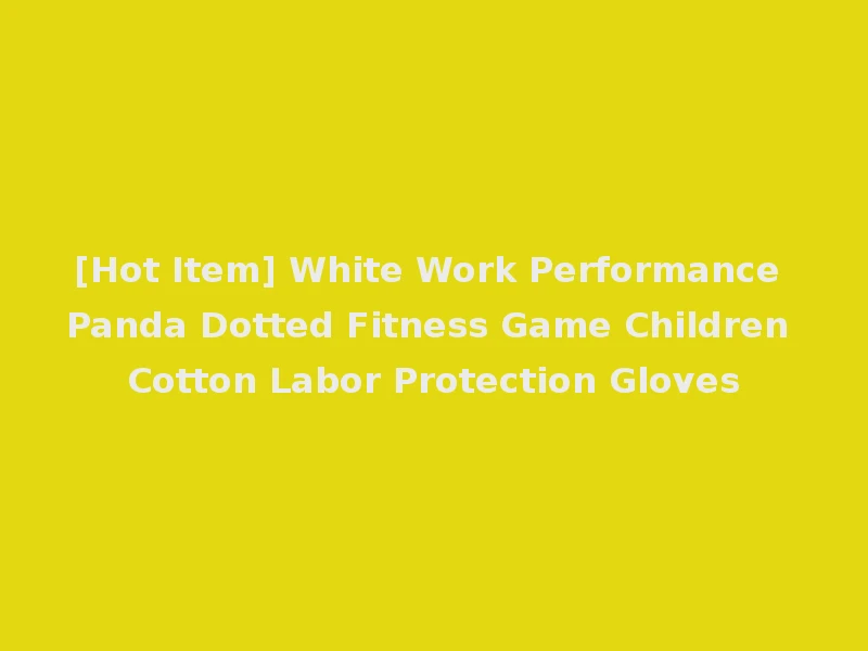 [Hot Item] White Work Performance Panda Dotted Fitness Game Children Cotton Labor Protection Gloves