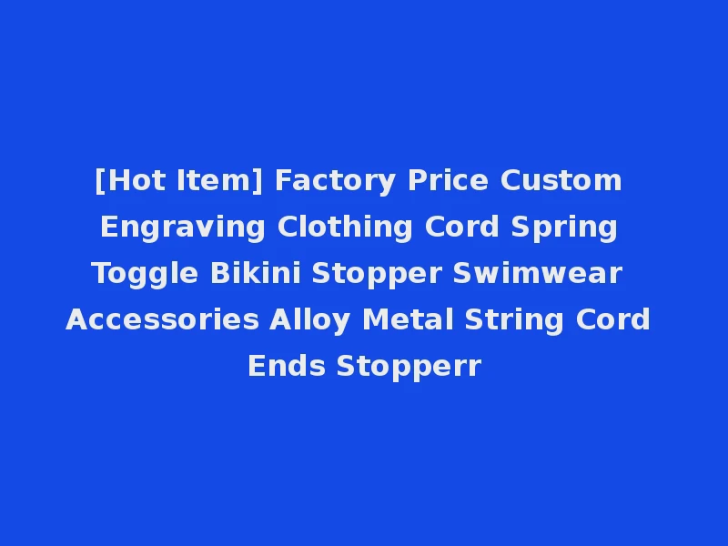 [Hot Item] Factory Price Custom Engraving Clothing Cord Spring Toggle Bikini Stopper Swimwear Accessories Alloy Metal String Cord Ends Stopperr