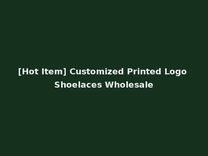 [Hot Item] Customized Printed Logo Shoelaces Wholesale