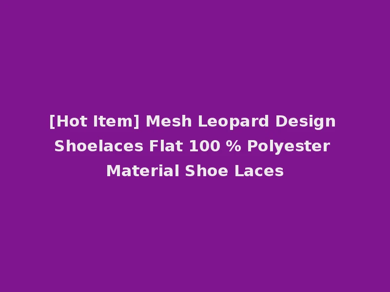 [Hot Item] Mesh Leopard Design Shoelaces Flat 100 % Polyester Material Shoe Laces