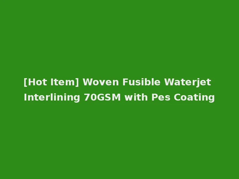 [Hot Item] Woven Fusible Waterjet Interlining 70GSM with Pes Coating
