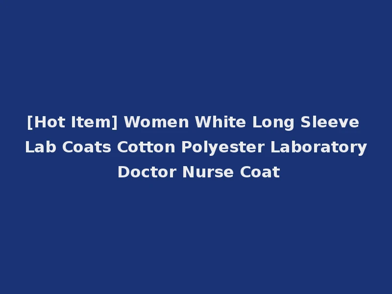 [Hot Item] Women White Long Sleeve Lab Coats Cotton Polyester Laboratory Doctor Nurse Coat