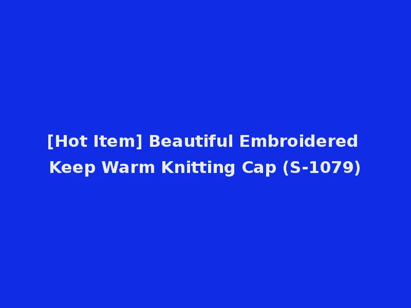 [Hot Item] Beautiful Embroidered Keep Warm Knitting Cap (S-1079)