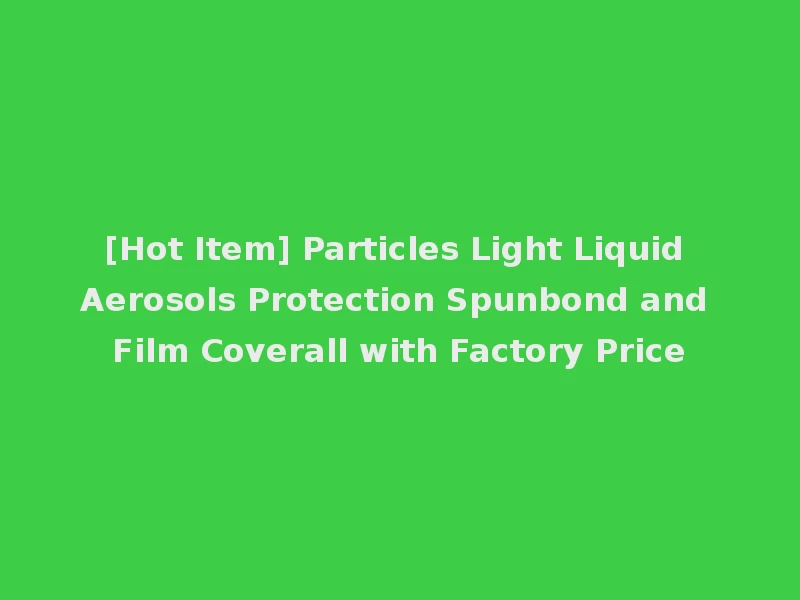 [Hot Item] Particles Light Liquid Aerosols Protection Spunbond and Film Coverall with Factory Price
