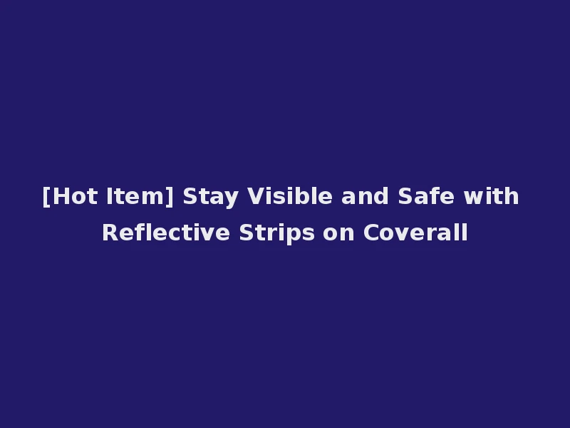 [Hot Item] Stay Visible and Safe with Reflective Strips on Coverall