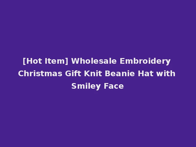 [Hot Item] Wholesale Embroidery Christmas Gift Knit Beanie Hat with Smiley Face