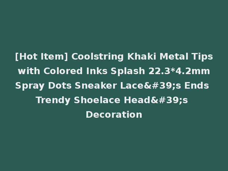 [Hot Item] Coolstring Khaki Metal Tips with Colored Inks Splash 22.3*4.2mm Spray Dots Sneaker Lace's Ends Trendy Shoelace Head's Decoration