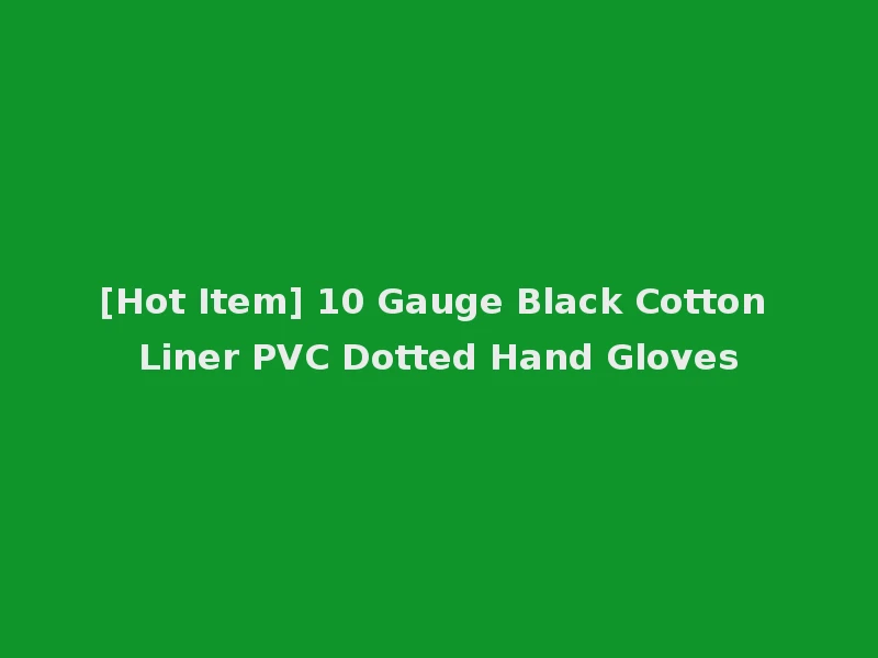 [Hot Item] 10 Gauge Black Cotton Liner PVC Dotted Hand Gloves