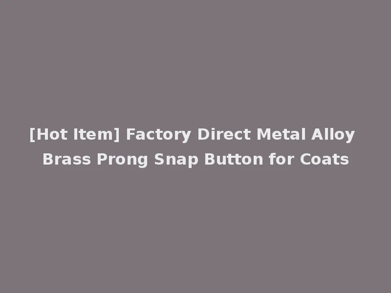 [Hot Item] Factory Direct Metal Alloy Brass Prong Snap Button for Coats
