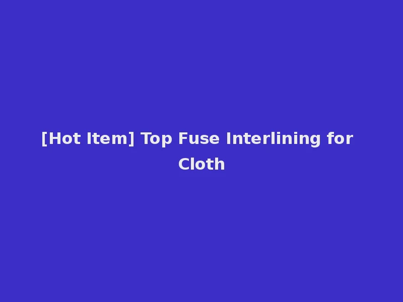 [Hot Item] Top Fuse Interlining for Cloth