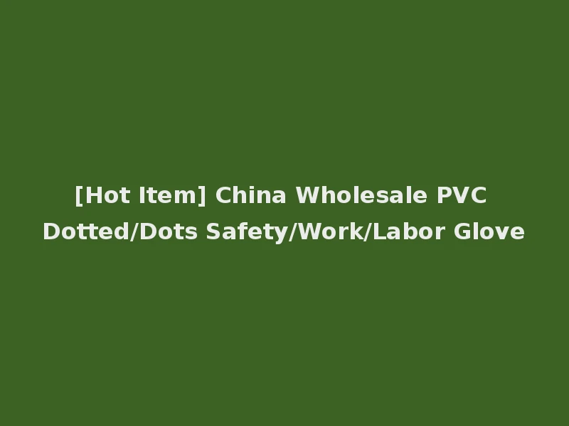 [Hot Item] China Wholesale PVC Dotted/Dots Safety/Work/Labor Glove