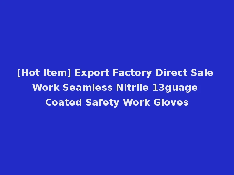 [Hot Item] Export Factory Direct Sale Work Seamless Nitrile 13guage Coated Safety Work Gloves