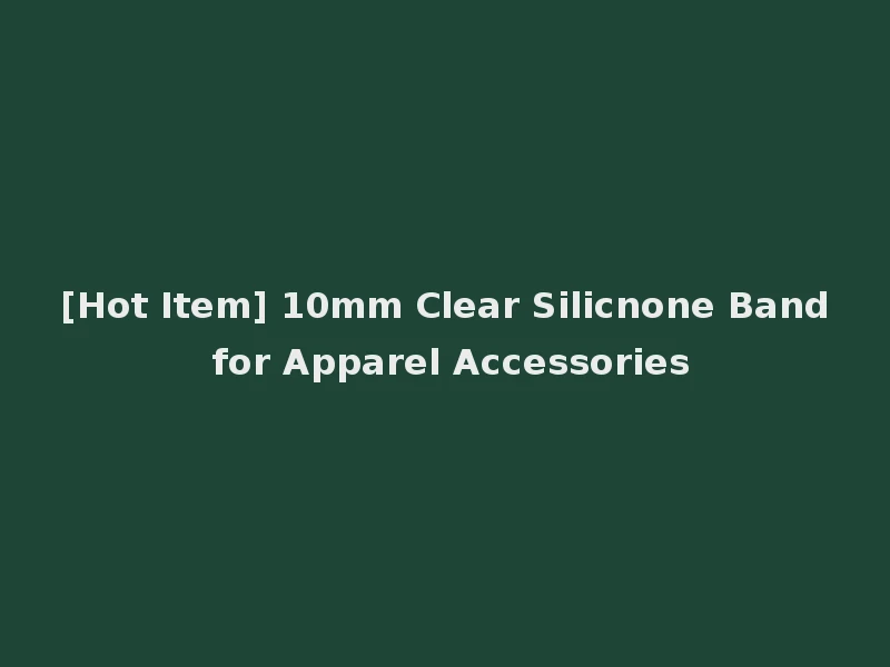 [Hot Item] 10mm Clear Silicnone Band for Apparel Accessories