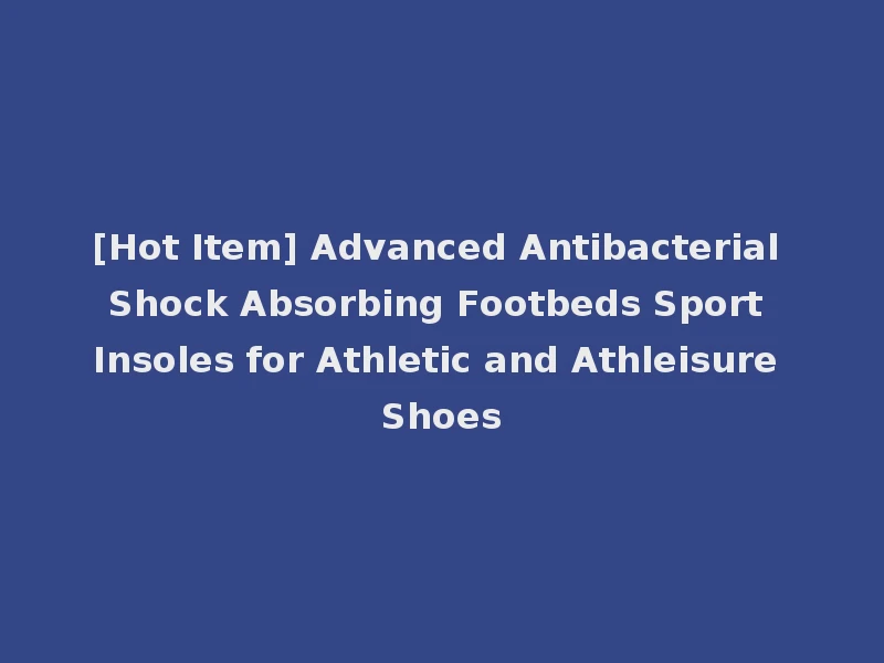 [Hot Item] Advanced Antibacterial Shock Absorbing Footbeds Sport Insoles for Athletic and Athleisure Shoes