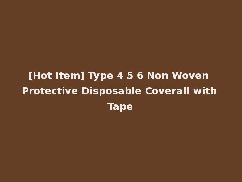 [Hot Item] Type 4 5 6 Non Woven Protective Disposable Coverall with Tape