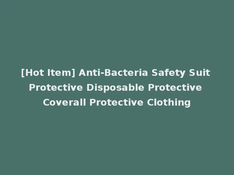 [Hot Item] Anti-Bacteria Safety Suit Protective Disposable Protective Coverall Protective Clothing