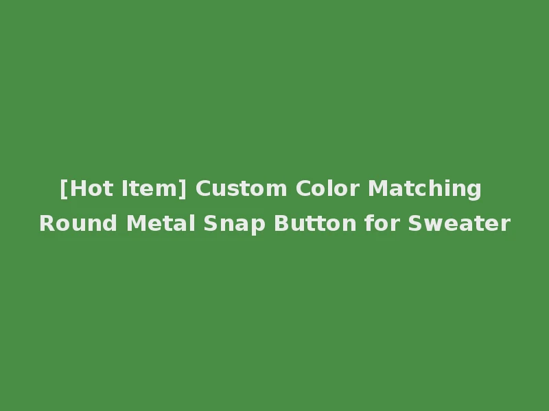 [Hot Item] Custom Color Matching Round Metal Snap Button for Sweater