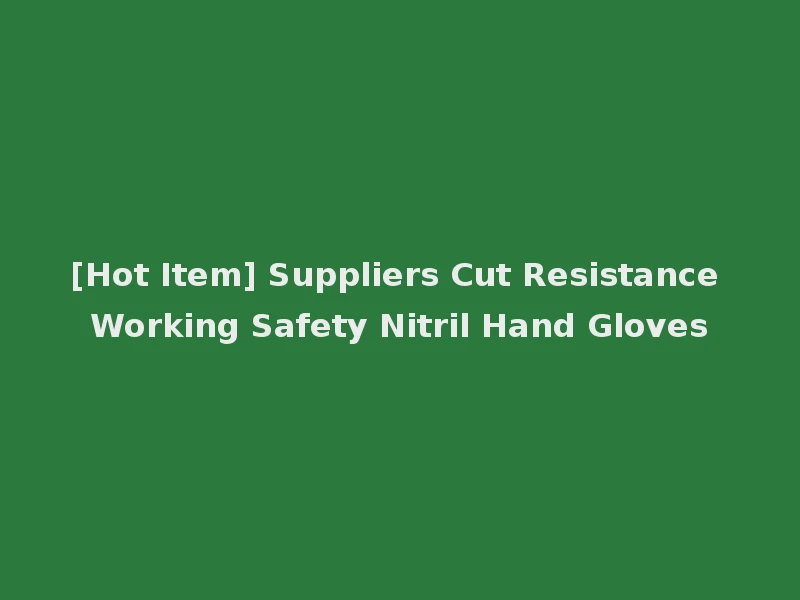 [Hot Item] Suppliers Cut Resistance Working Safety Nitril Hand Gloves