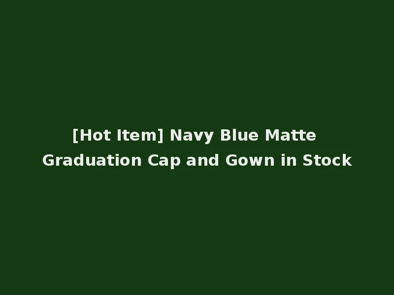 [Hot Item] Navy Blue Matte Graduation Cap and Gown in Stock