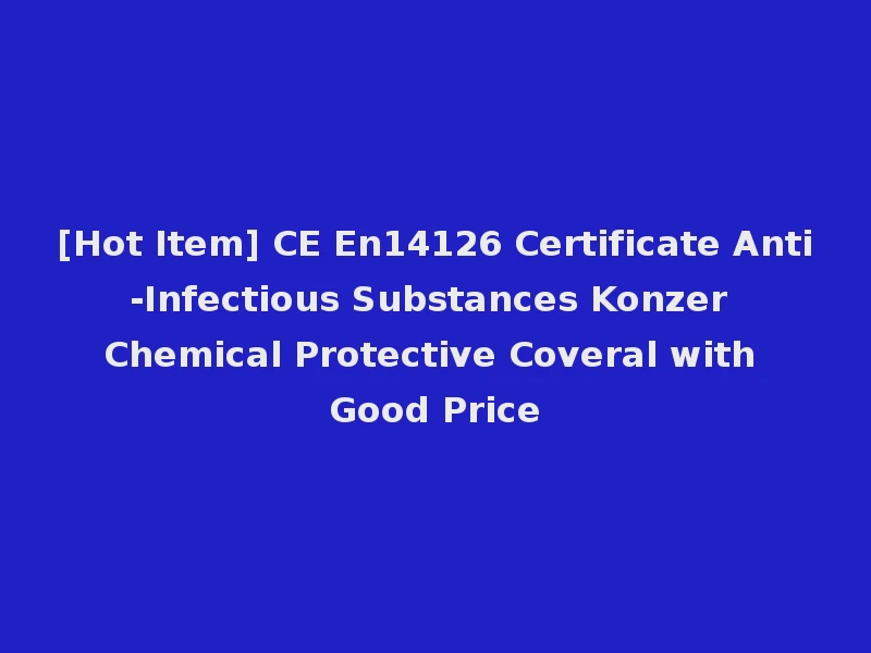 [Hot Item] CE En14126 Certificate Anti-Infectious Substances Konzer Chemical Protective Coveral with Good Price